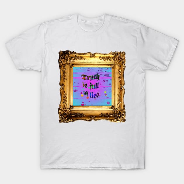 Truth is Full of Lies T-Shirt by Brooding Nature Design